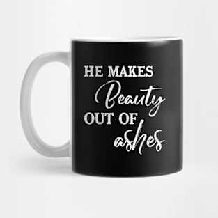 He Makes Beauty Out Of Ashes Mug